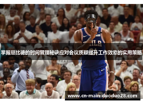 掌握恩比德的时间管理秘诀应对会议质疑提升工作效率的实用策略