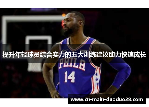 提升年轻球员综合实力的五大训练建议助力快速成长