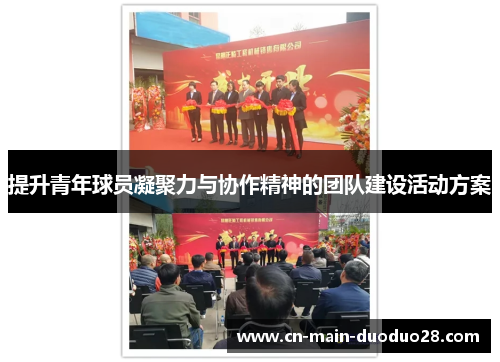 提升青年球员凝聚力与协作精神的团队建设活动方案 提升青年球员凝聚力与协作精神的团队建设活动方案