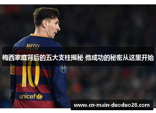 梅西家庭背后的五大支柱揭秘 他成功的秘密从这里开始