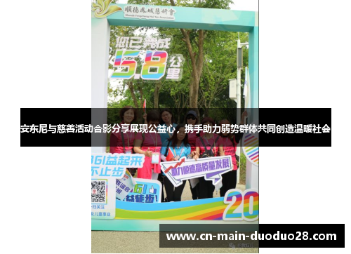 安东尼与慈善活动合影分享展现公益心，携手助力弱势群体共同创造温暖社会