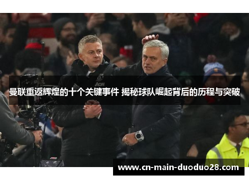 曼联重返辉煌的十个关键事件 揭秘球队崛起背后的历程与突破 曼联重返辉煌的十个关键事件 揭秘球队崛起背后的历程与突破