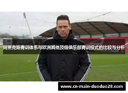 阿贾克斯青训体系与欧洲其他顶级俱乐部青训模式的比较与分析 阿贾克斯青训体系与欧洲其他顶级俱乐部青训模式的比较与分析
